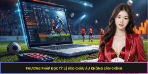Phương pháp đọc tỷ lệ kèo châu Âu không cần chỉnh